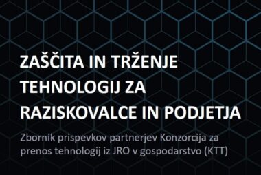 Publikacija: Zaščita in trženje tehnologij za raziskovalce in podjetja, Zbornik prispevkov partnerjev Konzorcija za prenos tehnologij iz JRO in gospodarstvo (KTT)